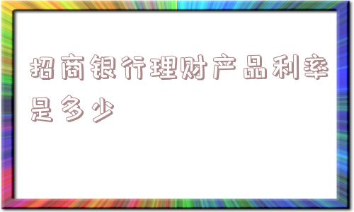 招商银行理财产品利率是多少