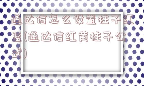 通达信怎么设置柱子红蓝(通达信红黄柱子公式)