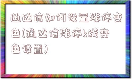 通达信如何设置涨停变色(通达信涨停k线变色设置)