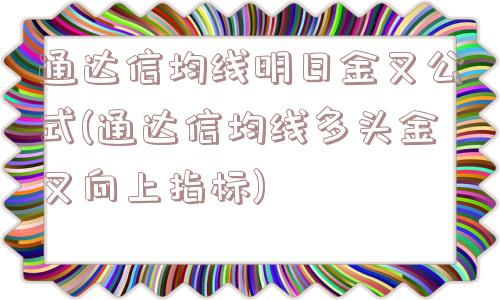 通达信均线明日金叉公式(通达信均线多头金叉向上指标)