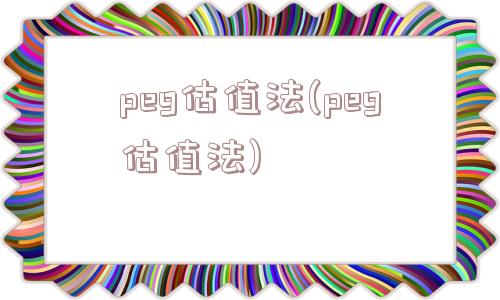 peg估值法(peg估值法)