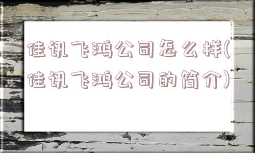 佳讯飞鸿公司怎么样(佳讯飞鸿公司的简介)