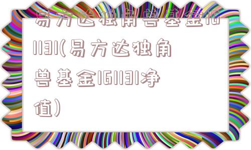 易方达独角兽基金161131(易方达独角兽基金161131净值)