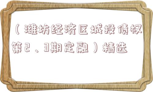 （潍坊经济区城投债权第2、3期定融）精选