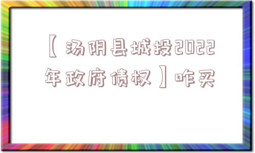 【汤阴县城投2022年政府债权】咋买