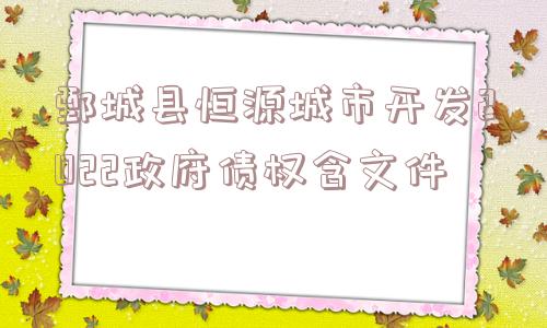 鄄城县恒源城市开发2022政府债权含文件