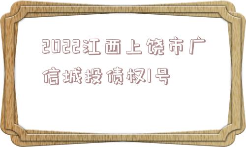 2022江西上饶市广信城投债权1号