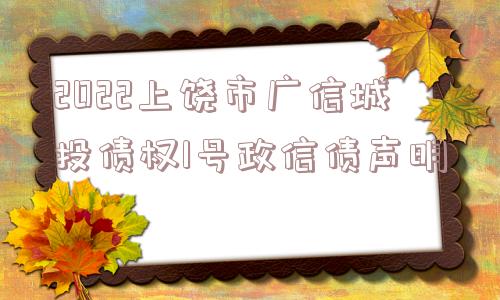 2022上饶市广信城投债权1号政信债声明