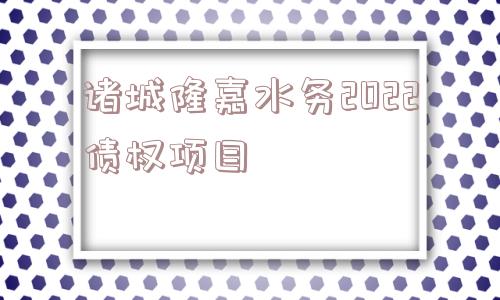 诸城隆嘉水务2022债权项目