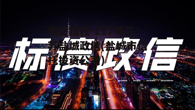 央企信托-117号江苏盐城政信(盐城市信托投资公司)