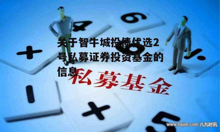 关于智牛城投债优选2号私募证券投资基金的信息