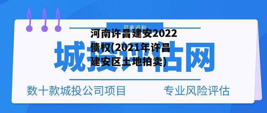 河南许昌建安2022债权(2021年许昌建安区土地拍卖)