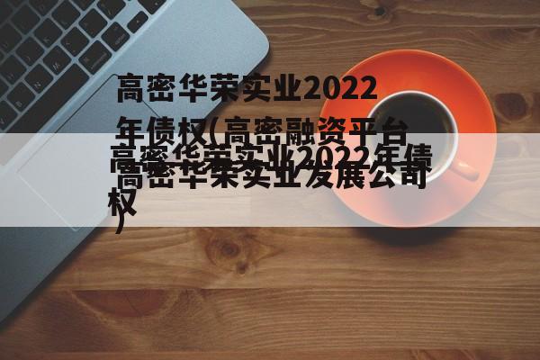 高密华荣实业2022年债权(高密融资平台高密华荣实业发展公司)