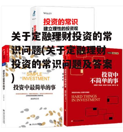 关于定融理财投资的常识问题(关于定融理财投资的常识问题及答案)