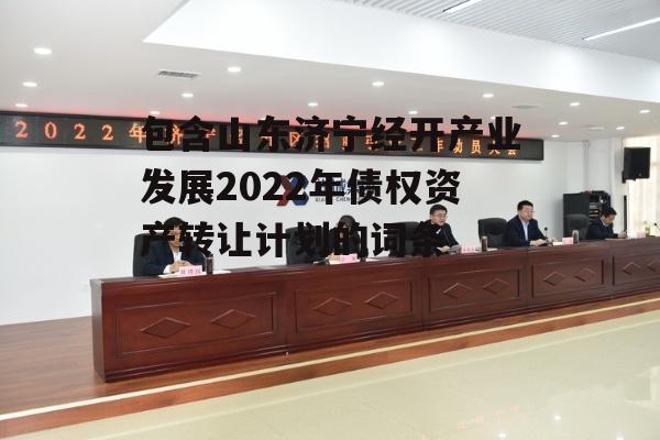 包含山东济宁经开产业发展2022年债权资产转让计划的词条