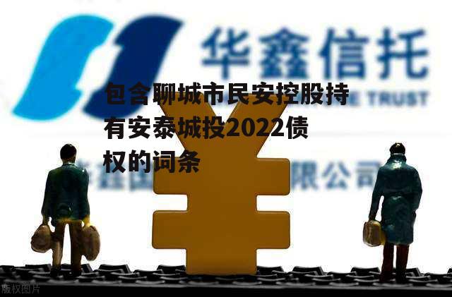 包含聊城市民安控股持有安泰城投2022债权的词条