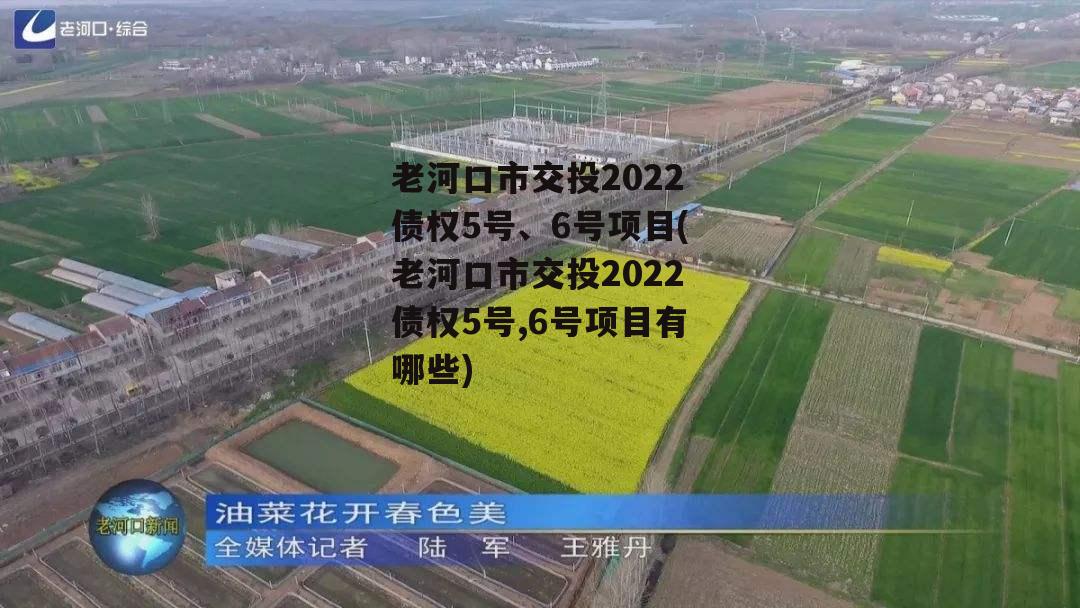 老河口市交投2022债权5号、6号项目(老河口市交投2022债权5号,6号项目有哪些)