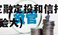 定融投资具有哪些优势呢(定融定投和信托哪个风险大)