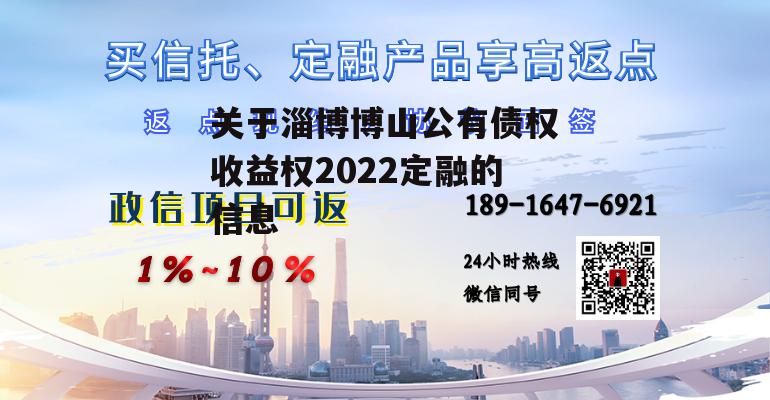 关于淄博博山公有债权收益权2022定融的信息