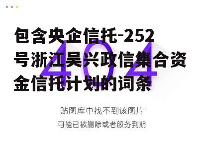 包含央企信托-252号浙江吴兴政信集合资金信托计划的词条