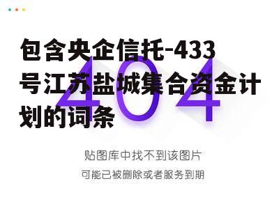 包含央企信托-433号江苏盐城集合资金计划的词条