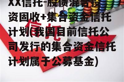 XX信托-股债混合投资固收+集合资金信托计划(我国目前信托公司发行的集合资金信托计划属于公募基金)