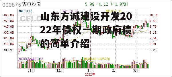 山东方诚建设开发2022年债权一期政府债的简单介绍