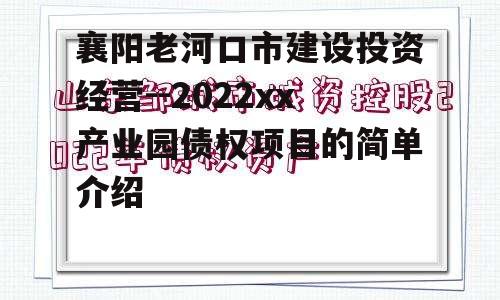 襄阳老河口市建设投资经营--2022xx产业园债权项目的简单介绍