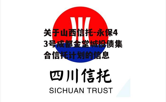 关于山西信托-永保43号成都金堂城投债集合信托计划的信息