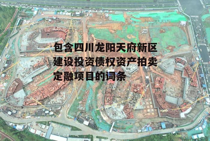 包含四川龙阳天府新区建设投资债权资产拍卖定融项目的词条