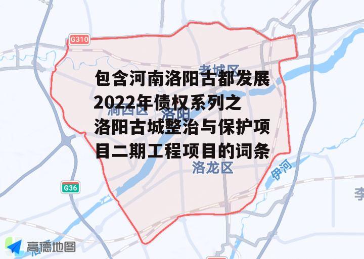 包含河南洛阳古都发展2022年债权系列之洛阳古城整治与保护项目二期工程项目的词条