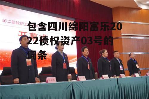 包含四川绵阳富乐2022债权资产03号的词条