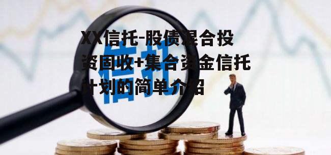 XX信托-股债混合投资固收+集合资金信托计划的简单介绍