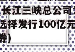 国企信托—重庆三峡标债(长江三峡总公司为何选择发行100亿元债券)