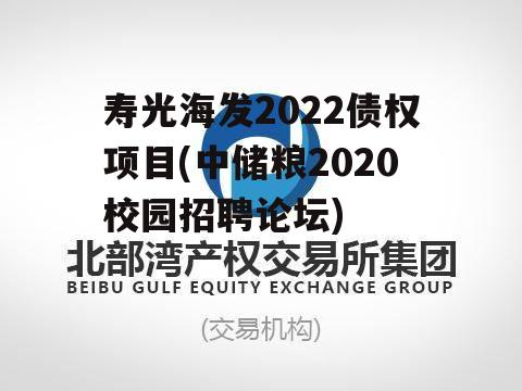 寿光海发2022债权项目(中储粮2020校园招聘论坛)