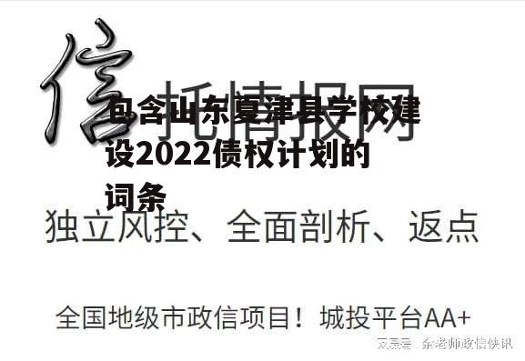 包含山东夏津县学校建设2022债权计划的词条