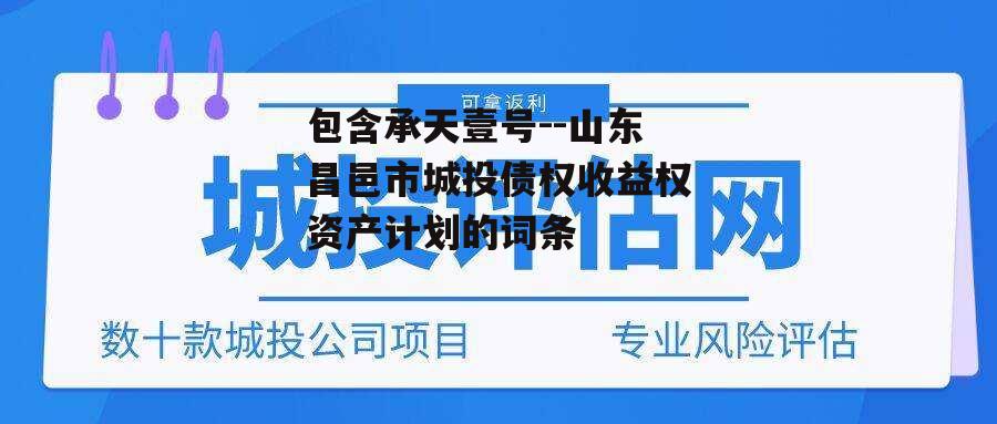 包含承天壹号--山东昌邑市城投债权收益权资产计划的词条