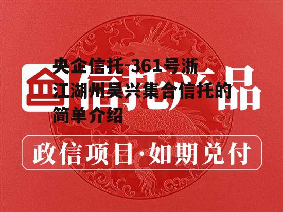 央企信托-361号浙江湖州吴兴集合信托的简单介绍