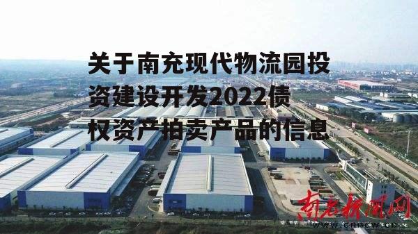 关于南充现代物流园投资建设开发2022债权资产拍卖产品的信息