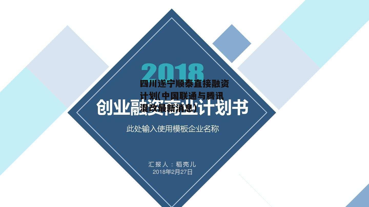 四川遂宁顺泰直接融资计划(中国联通与腾讯混改最新消息)