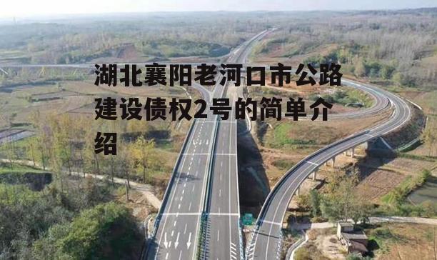 湖北襄阳老河口市公路建设债权2号的简单介绍