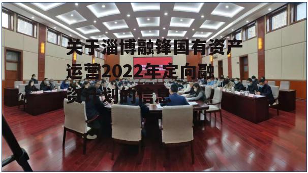 关于淄博融锋国有资产运营2022年定向融资计划的信息