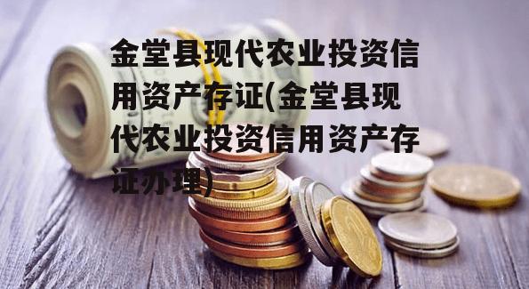 金堂县现代农业投资信用资产存证(金堂县现代农业投资信用资产存证办理)