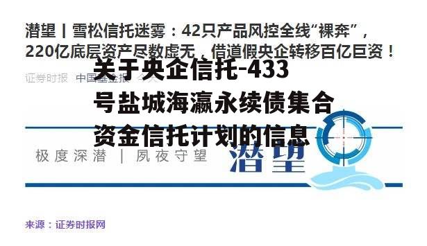 关于央企信托-433号盐城海瀛永续债集合资金信托计划的信息