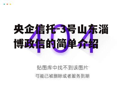 央企信托-3号山东淄博政信的简单介绍