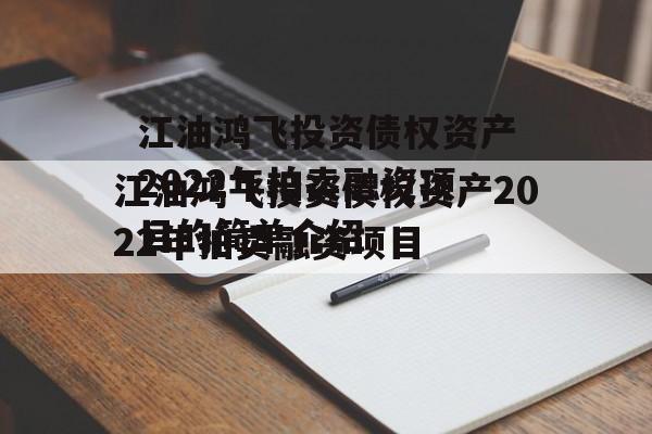 江油鸿飞投资债权资产2022年拍卖融资项目的简单介绍