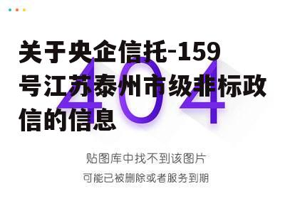 关于央企信托-159号江苏泰州市级非标政信的信息