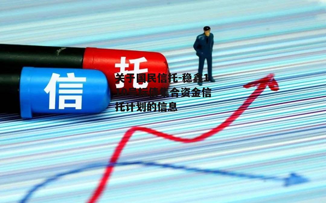 关于国民信托-稳鑫110号标债集合资金信托计划的信息