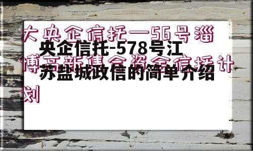 央企信托-578号江苏盐城政信的简单介绍