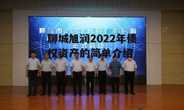 聊城旭润2022年债权资产的简单介绍